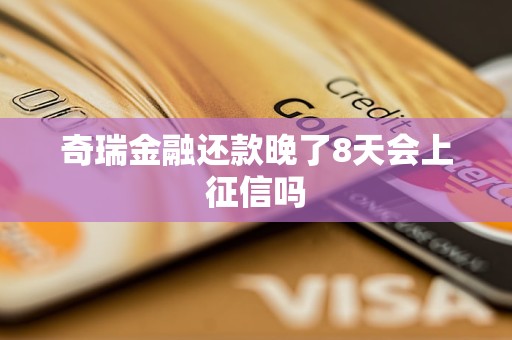 奇瑞金融还款晚了8天会上征信吗