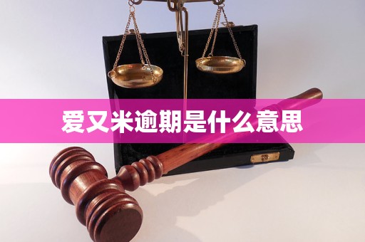 爱又米逾期是什么意思