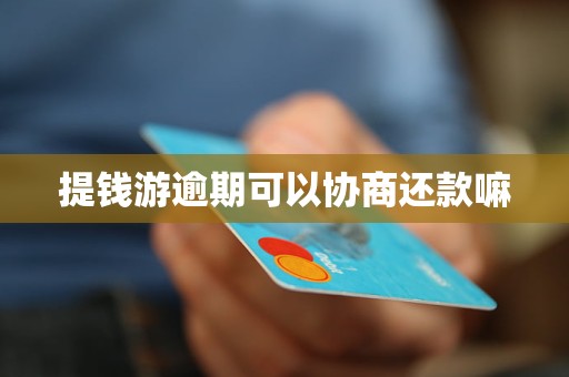 提钱游逾期可以协商还款嘛