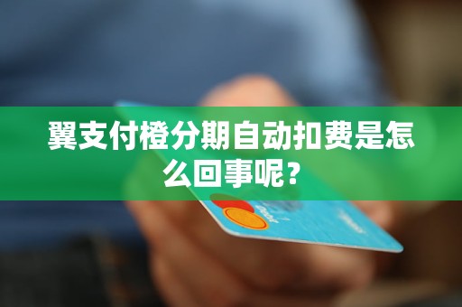 翼支付橙分期自动扣费是怎么回事呢？