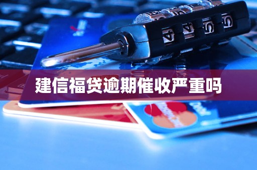 建信福贷逾期催收严重吗