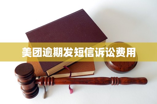 美团逾期发短信诉讼费用