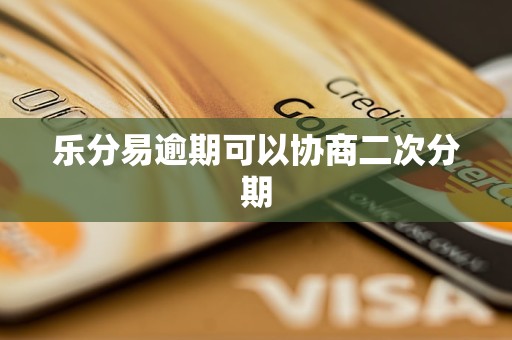 乐分易逾期可以协商二次分期