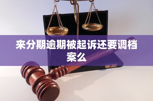 来分期逾期被起诉还要调档案么及具体流程