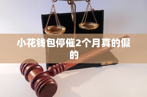 小花钱包停催2个月真的假的