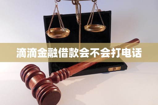 滴滴金融借款会不会打电话