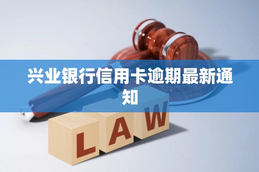 兴业银行信用卡逾期最新通知