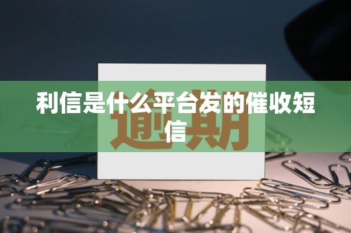 利信是什么平台发的催收短信