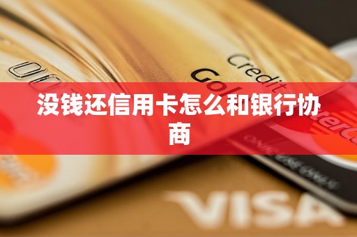没钱还信用卡怎么和银行协商
