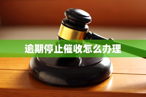逾期停止催收怎么办理