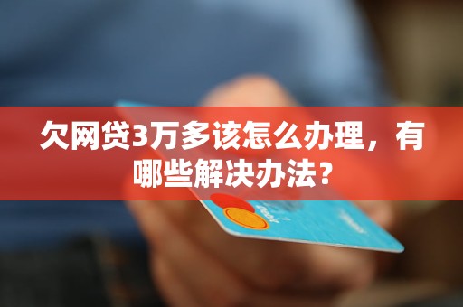 欠网贷3万多该怎么办理，有哪些解决办法？