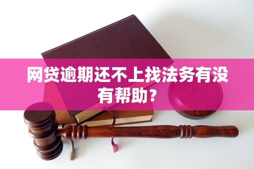 网贷逾期还不上找法务有没有帮助？