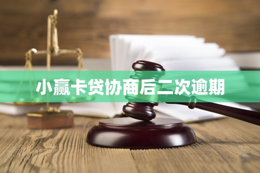小赢卡贷协商后二次逾期