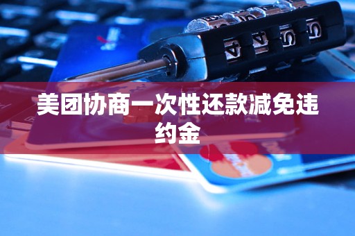 美团协商一次性还款减免违约金