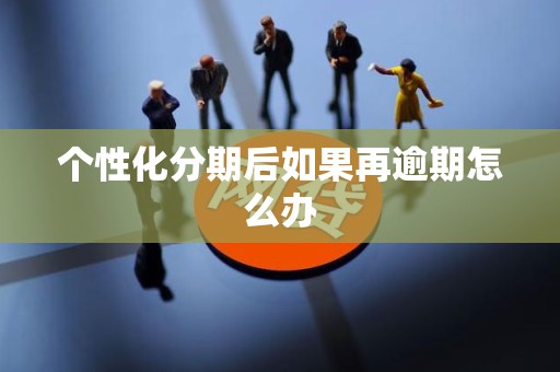 个性化分期后如果再逾期怎么办