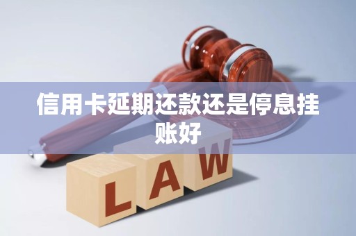 信用卡延期还款还是停息挂账好