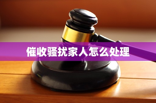 催收骚扰家人怎么处理