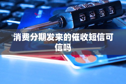 消费分期发来的催收短信可信吗
