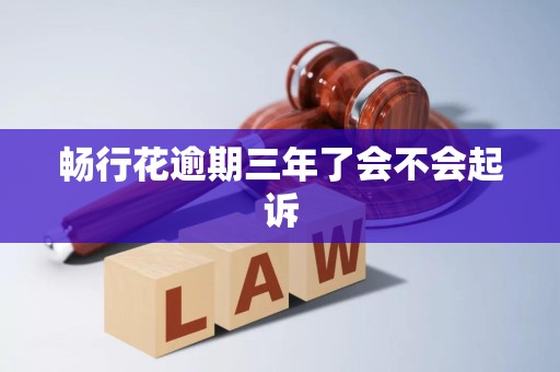畅行花逾期三年了会不会起诉