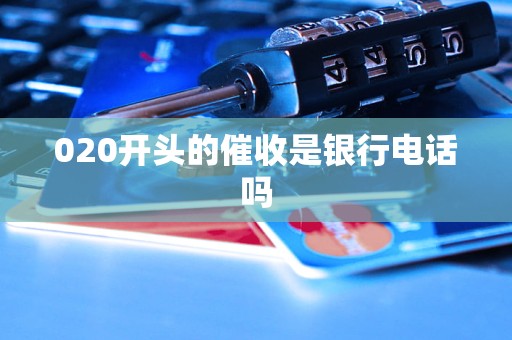 020开头的催收是银行电话吗