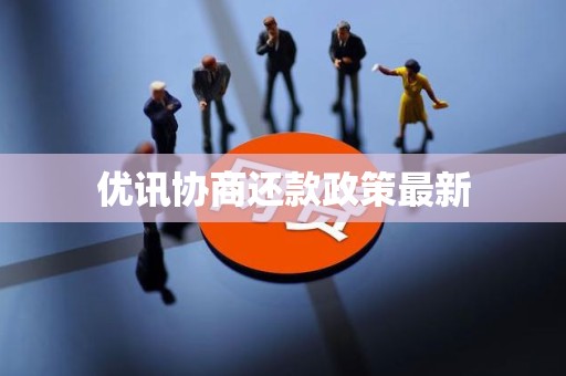 优讯协商还款政策最新