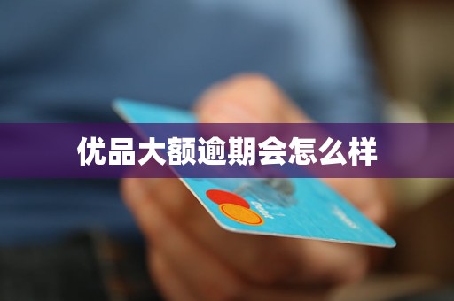 优品大额逾期会怎么样