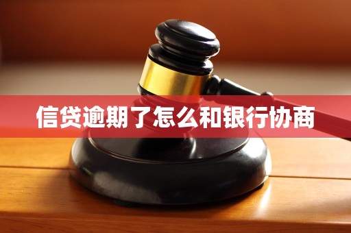 信贷逾期了怎么和银行协商