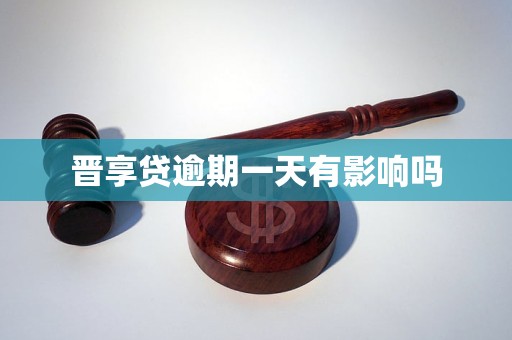 晋享贷逾期一天有影响吗