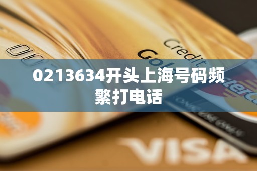 0213634开头上海号码频繁打电话