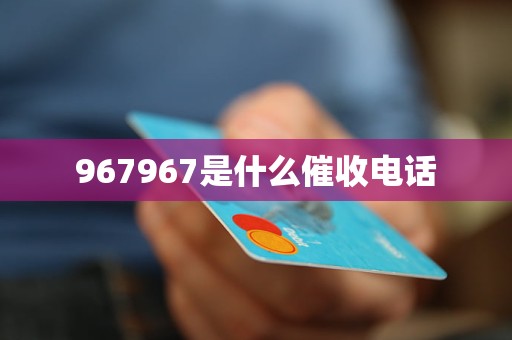 967967是什么催收电话