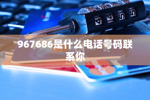 967686是什么电话号码联系你