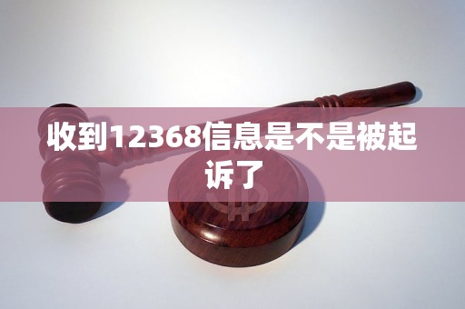 收到12368信息是不是被起诉了