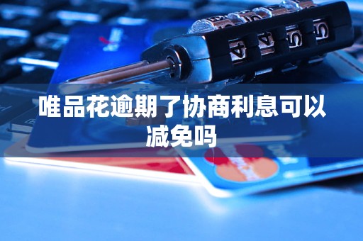 唯品花逾期了协商利息可以减免吗